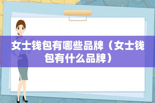 女士钱包有哪些品牌（女士钱包有什么品牌）