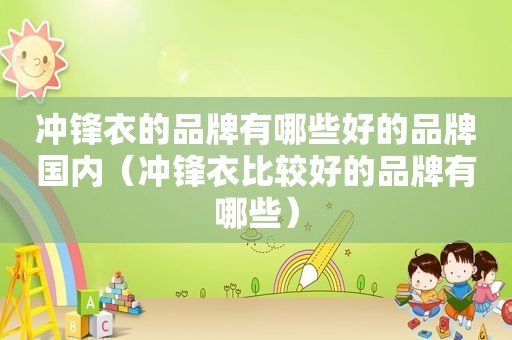 冲锋衣的品牌有哪些好的品牌国内（冲锋衣比较好的品牌有哪些）