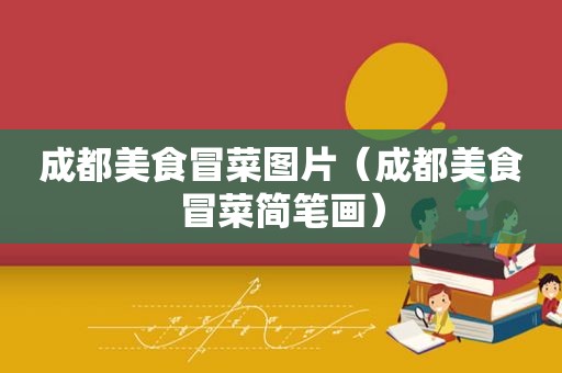成都美食冒菜图片（成都美食冒菜简笔画）