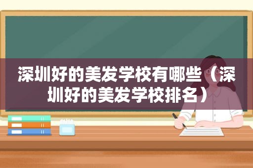 深圳好的美发学校有哪些（深圳好的美发学校排名）