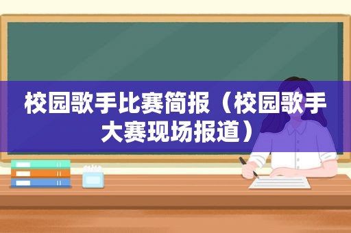 校园歌手比赛简报（校园歌手大赛现场报道）
