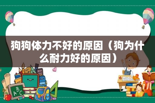 狗狗体力不好的原因（狗为什么耐力好的原因）