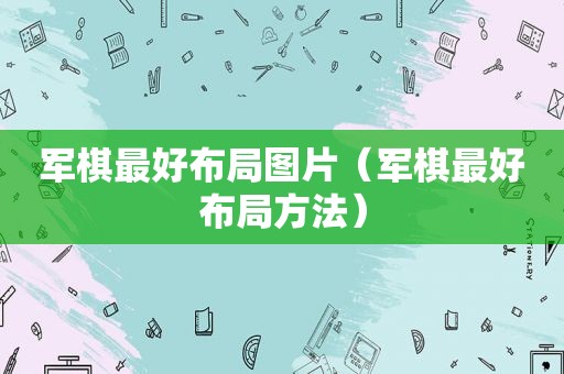 军棋最好布局图片（军棋最好布局方法）