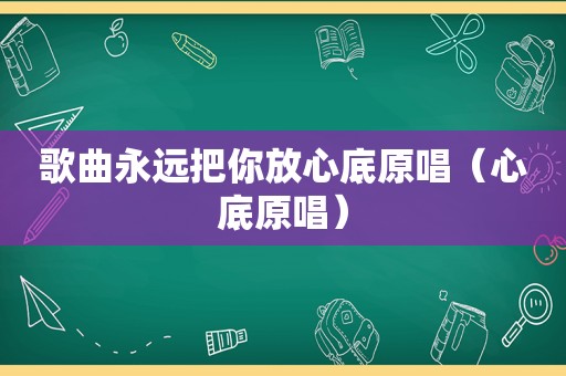 歌曲永远把你放心底原唱（心底原唱）