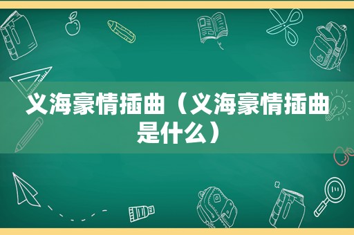 义海豪情插曲（义海豪情插曲是什么）