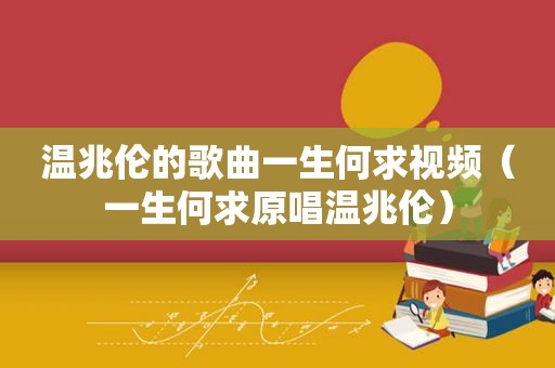 温兆伦的歌曲一生何求视频（一生何求原唱温兆伦）