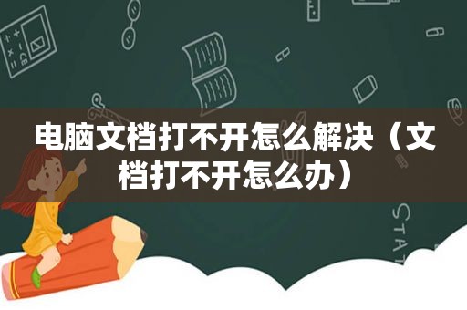 电脑文档打不开怎么解决（文档打不开怎么办）