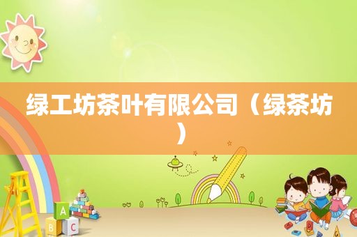 绿工坊茶叶有限公司（绿茶坊）