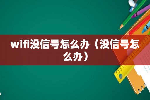 wifi没信号怎么办（没信号怎么办）