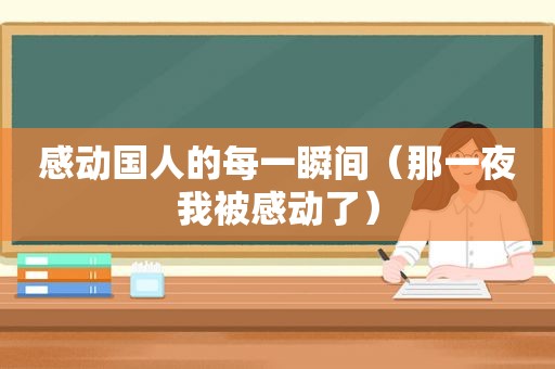 感动国人的每一瞬间（那一夜我被感动了）