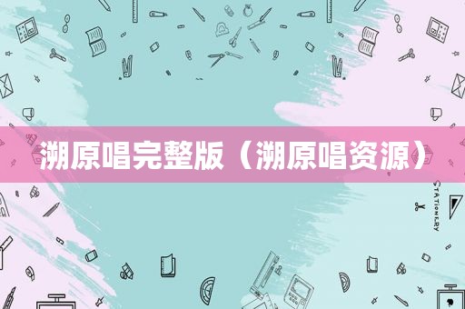 溯原唱完整版（溯原唱资源）