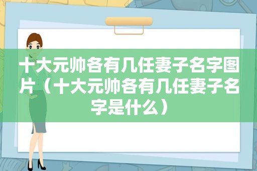 十大元帅各有几任妻子名字图片（十大元帅各有几任妻子名字是什么）