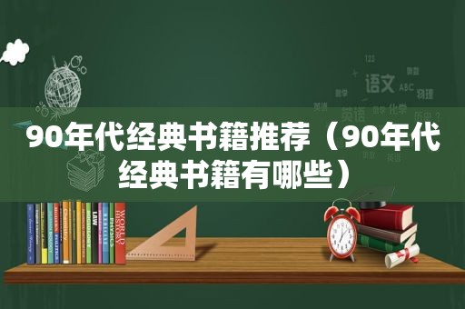 90年代经典书籍推荐（90年代经典书籍有哪些）