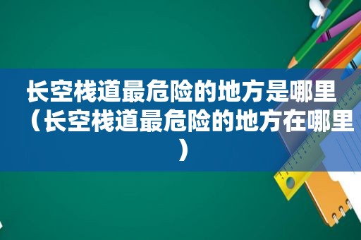 长空栈道最危险的地方是哪里（长空栈道最危险的地方在哪里）