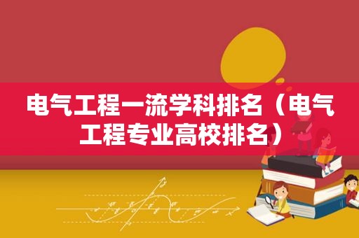 电气工程一流学科排名（电气工程专业高校排名）