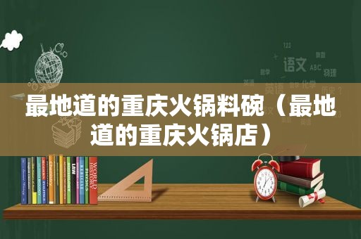 最地道的重庆火锅料碗（最地道的重庆火锅店）