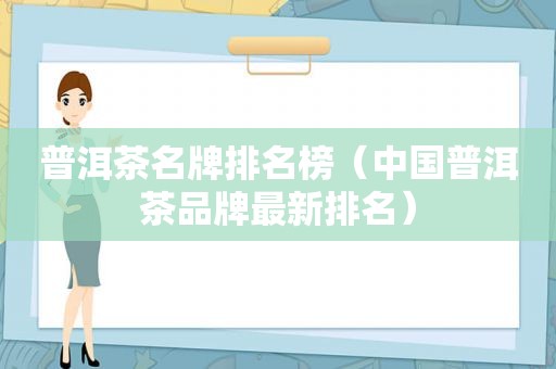 普洱茶名牌排名榜（中国普洱茶品牌最新排名）