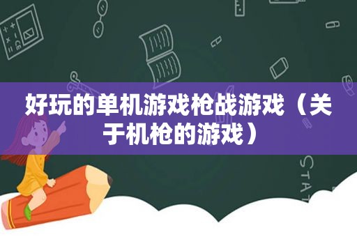 好玩的单机游戏枪战游戏（关于机枪的游戏）