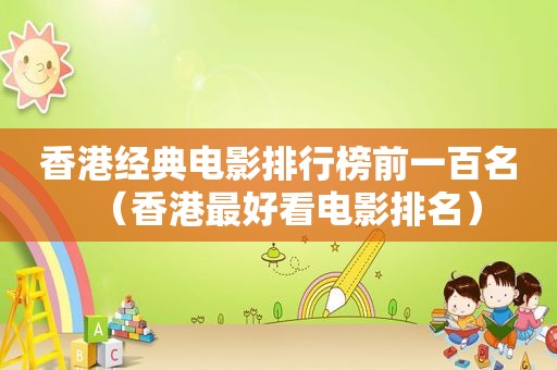 香港经典电影排行榜前一百名（香港最好看电影排名）