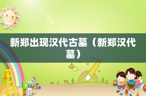 新郑出现汉代古墓（新郑汉代墓）