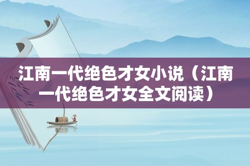 江南一代绝色才女小说（江南一代绝色才女全文阅读）