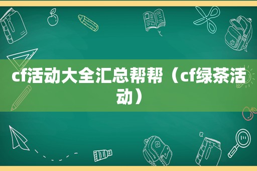 cf活动大全汇总帮帮（cf绿茶活动）