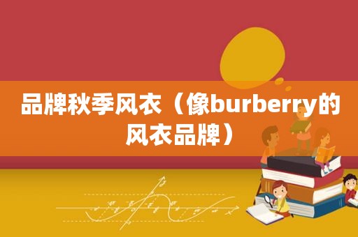 品牌秋季风衣（像burberry的风衣品牌）