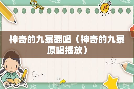 神奇的九寨翻唱（神奇的九寨原唱播放）