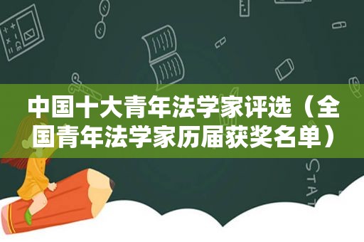 中国十大青年法学家评选（全国青年法学家历届获奖名单）