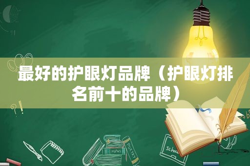 最好的护眼灯品牌（护眼灯排名前十的品牌）