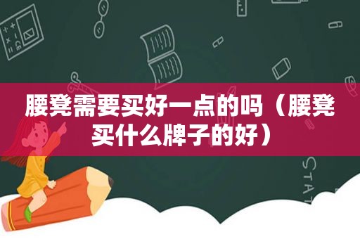 腰凳需要买好一点的吗（腰凳买什么牌子的好）