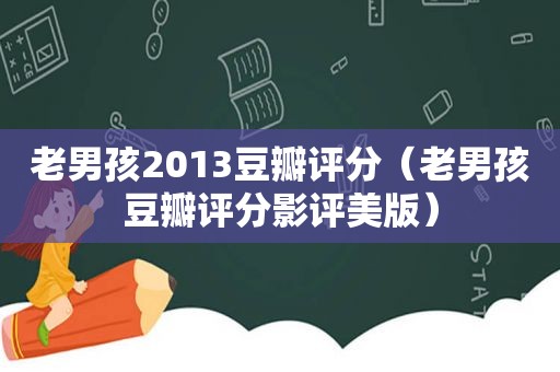 老男孩2013豆瓣评分（老男孩豆瓣评分影评美版）