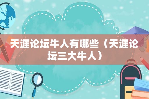 天涯论坛牛人有哪些（天涯论坛三大牛人）