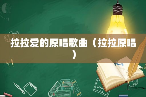 拉拉爱的原唱歌曲（拉拉原唱）