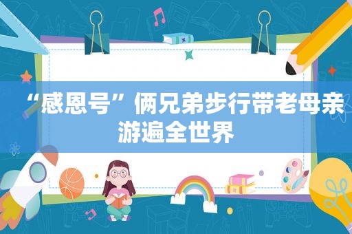 “感恩号”俩兄弟步行带老母亲游遍全世界