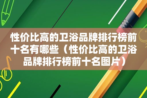 性价比高的卫浴品牌排行榜前十名有哪些（性价比高的卫浴品牌排行榜前十名图片）