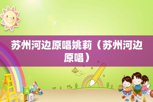 苏州河边原唱姚莉（苏州河边原唱）