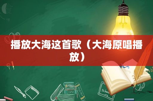 播放大海这首歌（大海原唱播放）