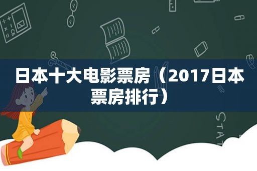 日本十大电影票房（2017日本票房排行）