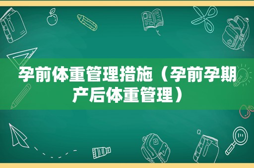 孕前体重管理措施（孕前孕期产后体重管理）