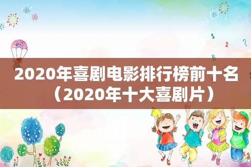 2020年喜剧电影排行榜前十名（2020年十大喜剧片）