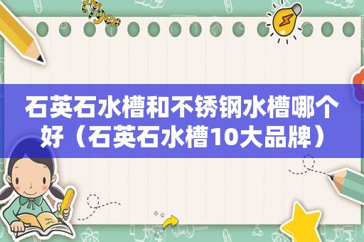 石英石水槽和不锈钢水槽哪个好（石英石水槽10大品牌）