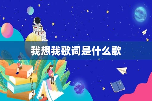 我想我歌词是什么歌