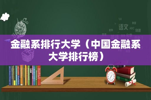 金融系排行大学（中国金融系大学排行榜）