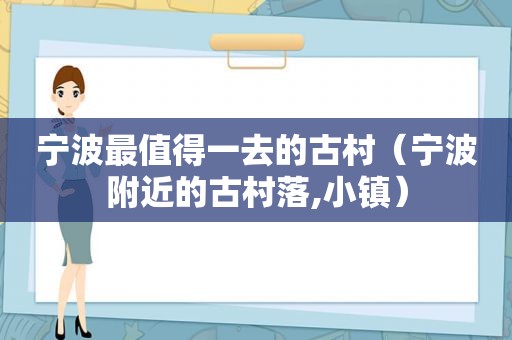 宁波最值得一去的古村（宁波附近的古村落,小镇）