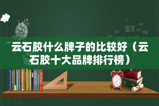 云石胶什么牌子的比较好（云石胶十大品牌排行榜）