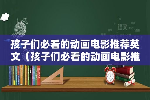 孩子们必看的动画电影推荐英文（孩子们必看的动画电影推荐知乎）