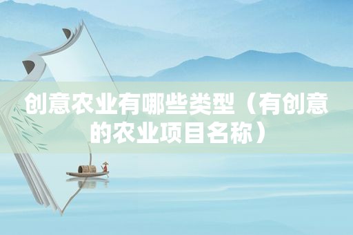 创意农业有哪些类型（有创意的农业项目名称）