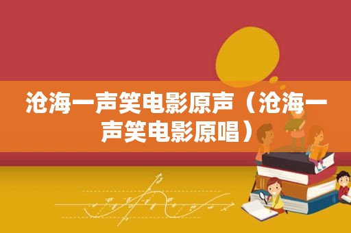 沧海一声笑电影原声（沧海一声笑电影原唱）