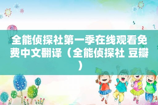 全能侦探社第一季在线观看免费中文翻译（全能侦探社 豆瓣）